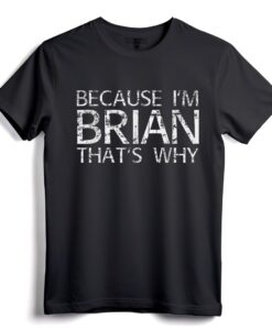 WEIL ICH BRIAN BIN, DAHER Lustiges Brian-Geschenkideen-T-Shirt - Personalisiertes Vatertagsgeschenk für ihn mit dem Namen Brian
