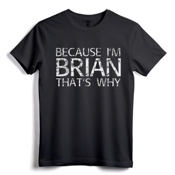 WEIL ICH BRIAN BIN, DAHER Lustiges Brian-Geschenkideen-T-Shirt - Personalisiertes Vatertagsgeschenk für ihn mit dem Namen Brian